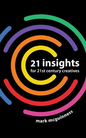 21 Insights for 21st Century Creatives