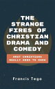 The Strange Fires of Christian Drama and Comedy What Christians Really Need To Know【電子書籍】 Francis Tega