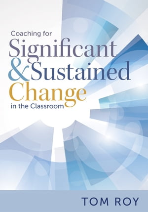 Coaching for Significant and Sustained Change in the Classroom (A 5-Step Instructional Coaching Model for Making Real Improvements)