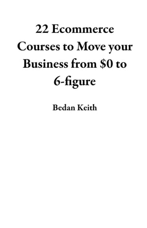 22 Ecommerce Courses to Move your Business from $0 to 6-figure