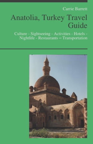 Anatolia, Turkey Travel Guide: Culture - Sightseeing - Activities - Hotels - Nightlife - Restaurants – Transportation (including Ankara, Van, Cappadocia)