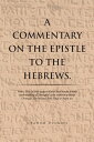 A Commentary on the Epistle to the Hebrews. With a Verse by Verse Exegesis of the Greek Text for a Better Understanding of Theological Issues Confronting Today’S Christians. for Personal Bible Study or Pulpit Use.