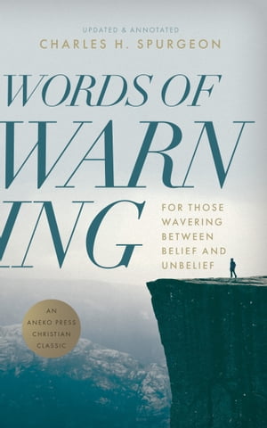 Words of Warning: For Those Wavering Between Belief and UnbeliefŻҽҡ[ Charles H. Spurgeon ]
