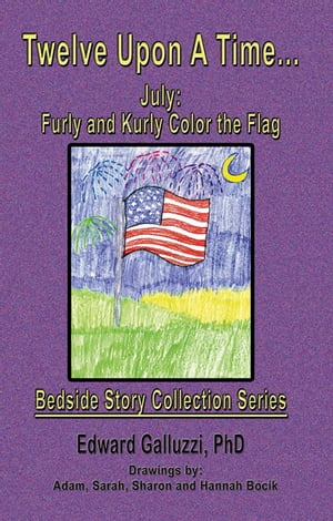 Twelve Upon A Time... July: Furly and Kurly Color the Flag, Bedside Story Collection Series【電子書籍】[ Edward Galluzzi ]