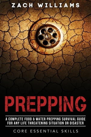 Prepping: A Complete Food & Water Prepping Survival Guide for any Life Threatening Situation or Disaster