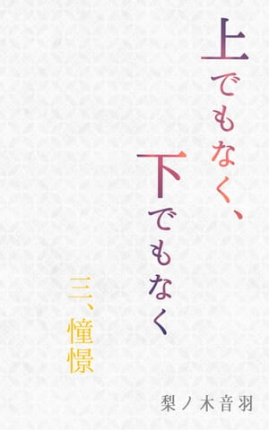 上でもなく、下でもなく〔三．憧憬〕