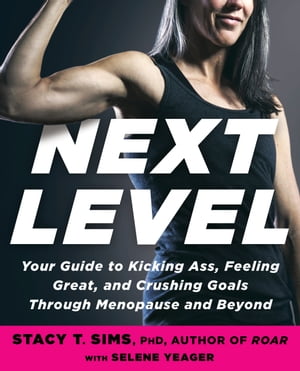 Next Level Your Guide to Kicking Ass, Feeling Great, and Crushing Goals Through Menopause and BeyondŻҽҡ[ Stacy T. Sims PhD ]