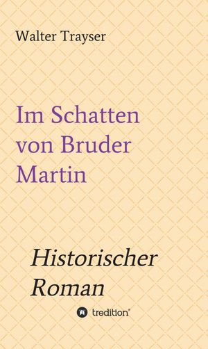 Im Schatten von Bruder Martin Historischer Roman【電子書籍】[ Walter Trayser ]