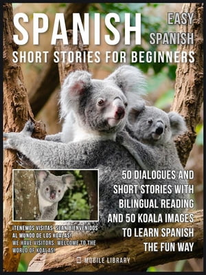 ŷKoboŻҽҥȥ㤨Spanish Short Stories For Beginners (Easy Spanish 50 dialogues and short stories with bilingual reading and Koala images to learn Spanish the fun wayŻҽҡ[ Mobile Library ]פβǤʤ363ߤˤʤޤ