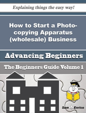 How to Start a Photo-copying Apparatus (wholesale) Business (Beginners Guide) How to Start a Photo-copying Apparatus (wholesale) Business (Beginners Guide)