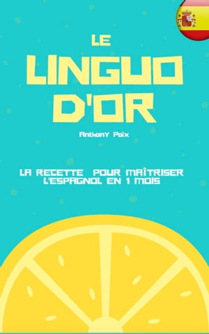 Le Linguo d'Or La recette pour ma?triser l’espagnol en 1 mois