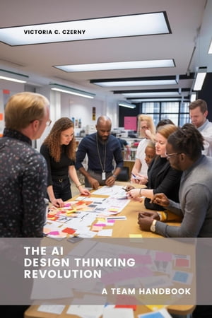 The AI Design Thinking Revolution: A Team Handbook