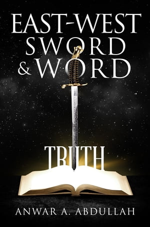 East-West Sword and Word【電子書籍】[ Anwar A. Abdullah ]