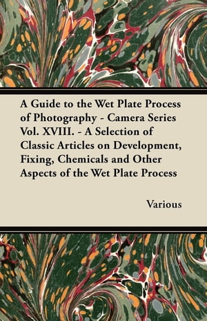 ŷKoboŻҽҥȥ㤨A Guide to the Wet Plate Process of Photography - Camera Series Vol. XVIII. - A Selection of Classic Articles on Development, Fixing, Chemicals andŻҽҡ[ Various ]פβǤʤ748ߤˤʤޤ