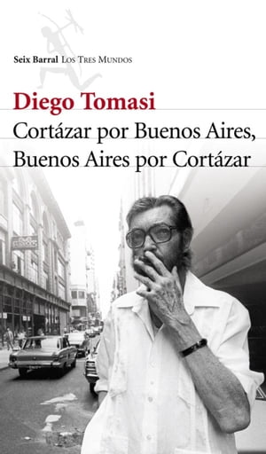 Cortazar por Buenos Aires. Buenos Aires por Cortazar