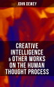 CREATIVE INTELLIGENCE Other Works on the Human Thought Process Including Leibniz 039 s New Essays Essays in Experimental Logic Human Nature Conduct【電子書籍】 John Dewey