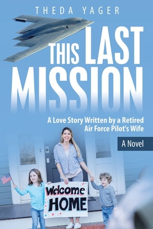 This Last Mission A Love Story Written by a Retired Air Force Pilot 039 s Wife【電子書籍】 Theda Yager