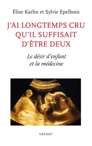 J'ai longtemps cru qu'il suffisait d'?tre deux Le d?sir d'enfant et la m?decine