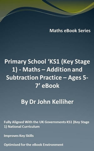 Primary School ‘KS1 (Key Stage 1) - Maths Addition and Subtraction Practice Ages 5-7’ eBook【電子書籍】 Dr John Kelliher