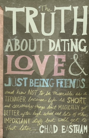 The Truth About Dating, Love, and Just Being Friends【電子書籍】[ Chad Eastham ]