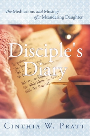 Disciple's Diary The Meditations and Musings of a Meandering Daughter【電子書籍】[ Cinthia W. Pratt ]