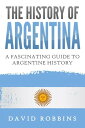 The History of Argentina: A Fascinating Guide to