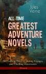 All-Time Greatest Adventure Novels ? 38 Exciting Tales of Daring Voyages and Thrilling Discoveries (Illustrated) Journey to the Centre of the Earth, Twenty Thousand Leagues Under the Sea, Five Weeks in Balloon, Around the Moon, Master 【電子書籍】