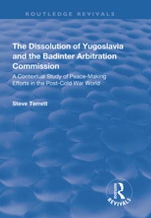 The Dissolution of Yugoslavia and the Badinter Arbitration Commission A Contextual Study of Peace-Making Efforts in the Post-Cold War World