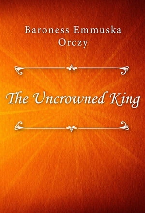 The Uncrowned King【電子書籍】[ Baroness E