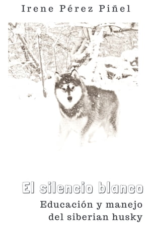 El silencio blanco (Educaci?n y manejo del siberian husky)【電子書籍】[ Irene P?rez Pi?el ]