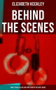 Behind The Scenes: Thirty Years a Slave and Four Years in the White House The Controversial Autobiography of Mrs Lincoln 039 s Dressmaker That Shook the World【電子書籍】 Elizabeth Keckley