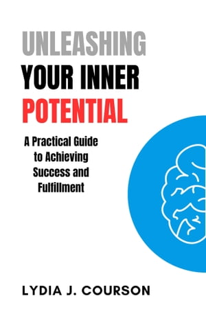 UNLEASHING YOUR INNER POTENTIAL A Practical Guide to Achieving Success and Fulfillment