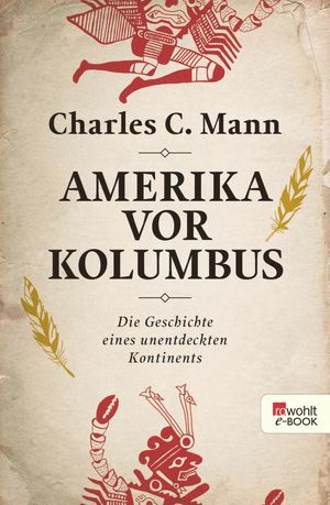 Amerika vor Kolumbus Die Geschichte eines unentdeckten KontinentsŻҽҡ[ Charles C. Mann ]