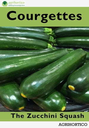 Courgettes: The Zucchini Squash【電子書籍】[ Agrihortico ]