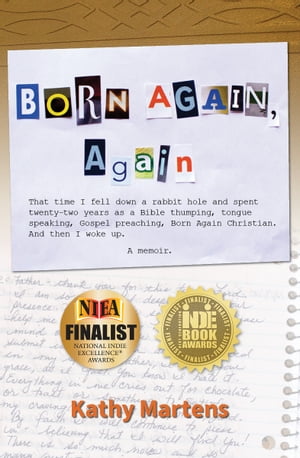 Born Again, Again That time I fell down a rabbit hole and spent twenty-two years as a Bible thumping, tongue speaking, Gospel preaching Born Again Christian. And then I woke up.【電子書籍】 Kathy Martens