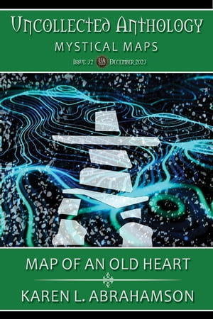 Map of an Old Heart Uncollected Anthology: Mystical Maps