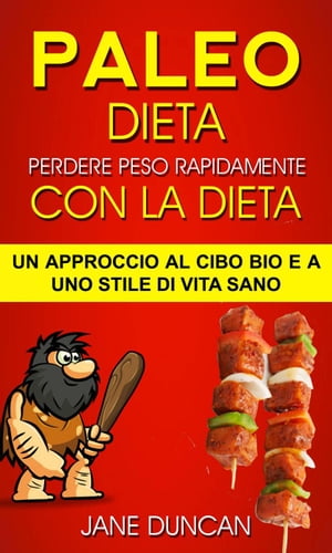 Dieta Paleo: Perdere peso rapidamente con la dieta Paleo: un approccio al cibo bio e a uno stile di vita sano