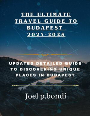 THE ULTIMATE TRAVEL GUIDE TO BUDAPEST 2024-2025