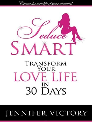 Seduce Smart Transform Your Love Life in 30 Days