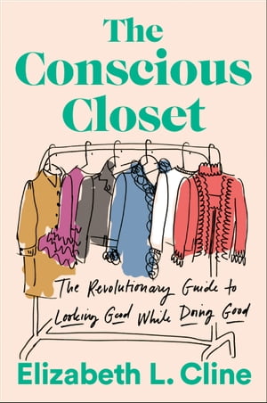 The Conscious Closet The Revolutionary Guide to Looking Good While Doing Good【電子書籍】[ Elizabeth L. Cline ]