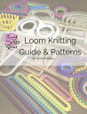 Loom Knitting Guide Patterns Perfect for Beginner to Advanced Loom Knitters【電子書籍】 Kristen K Mangus