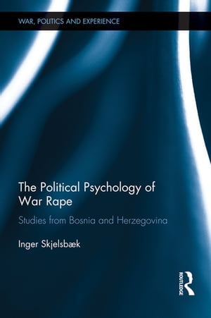 The Political Psychology of War Rape Studies from Bosnia and Herzegovina【電子書籍】 Inger Skjelsb k