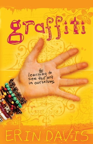 Graffiti Learning to See the Art in Ourselves【電子書籍】[ Erin Davis ]