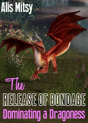 The Release of Bondage: Dominating a Dragoness