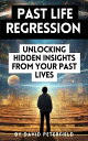 Past Life Regression 101 Unlocking Hidden Insights From Your Past Lives【電子書籍】 David Peterfield