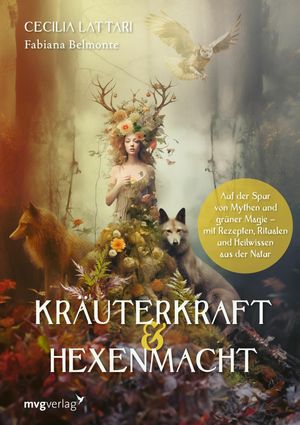 Kr?uterkraft & Hexenmacht Auf der Spur von Mythen und gr?ner Magie mit Rezepten, Ritualen und Heilwissen aus der Natur | Der Wildpflanzen-Guide mit au?ergew?hnlichen Illustrationen aus dem Reich der Magie