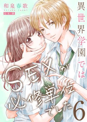 異世界学園ではSEXが必修単位でした【単行本版】6【電子限定】【電子書籍】[ 和泉春歌 ]