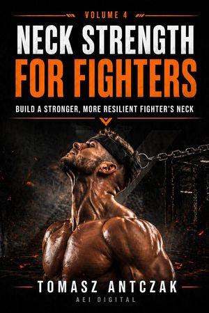 Neck Strength for Fighters Fighters Performance Series, #4【電子書籍】[ Tomasz Antczak ]