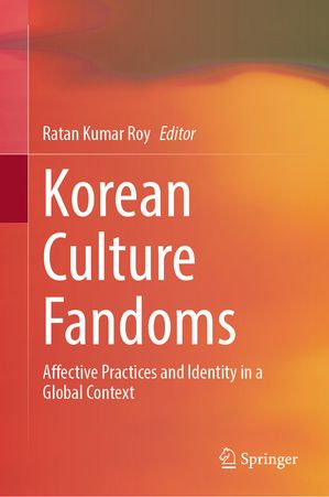 Korean Culture Fandoms Affective Practices and Identity in a Global Context