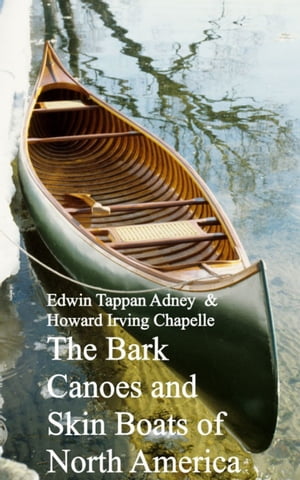 Bark Canoes and Skin Boats of North AmericaŻҽҡ[ Edwin Tappan Adney Howard Irving Chapelle ]